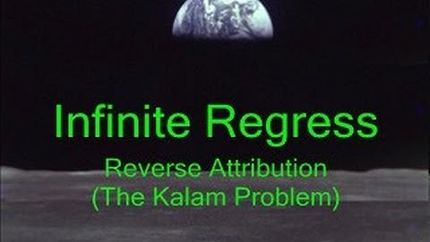 Infinite Regress/Reverse Attribution (The Kalam Problem)