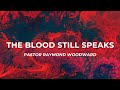 The Blood Still Speaks - Pastor Raymond Woodward (Full Sermon)