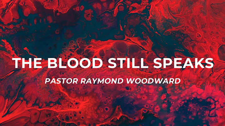 The Blood Still Speaks - Pastor Raymond Woodward (...