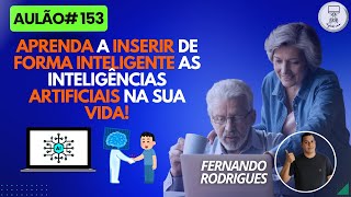 AULÃO 153 - APRENDA A INSERIR DE FORMA INTELIGENTE AS INTELIGÊNCIAS ARTIFICIAIS NA SUA VIDA!