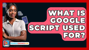 What Is Google Script Used For? - SearchEnginesHub.com