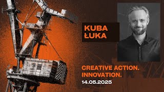 Kuba Łuka - Creative Action. Innovation. (14.05.2025)