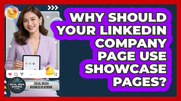 Why Should Your LinkedIn Company Page Use Showcase Pages? - Social Media Business Playbook