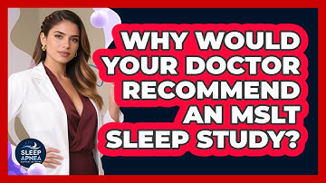 Why Would Your Doctor Recommend An MSLT Sleep Study? - Sleep Apnea Support Network