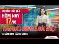 Thời tiết trưa 17/05 | Cả nước bước vào đợt mưa dông diện rộng, nắng nóng gay gắt chấm dứt