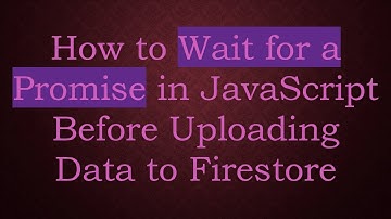 How to Wait for a Promise in JavaScript Before Uploading Data to Firestore