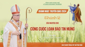Khánh Nhật Truyền Giáo 2024 - Thánh Lễ cầu nguyện cho công cuộc Loan Báo Tin Mừng