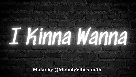 Thumbnail of I Kinna Wanna - Melody Vibes [ Lyrics/Vietsub ]
