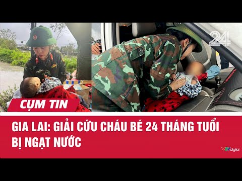 Gia Lai: Giải cứu cháu bé 24 tháng tuổi bị ngạt nước| Cụm tin | VTV24