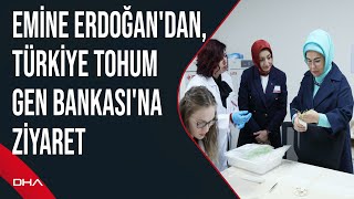 Emine Erdoğan'dan, Türkiye Tohum Gen Bankası'na ziyaret