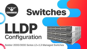 How to Configure LLDP using CLI - COMMANDO Soldier 2000 / 3000 Series L2+ / L3 Managed Switches