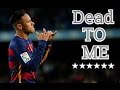 Neymar jr  dead to me  skills  goals  20152016