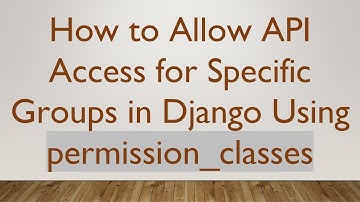 How to Allow API Access for Specific Groups in Django Using permission_classes