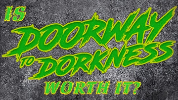 Is Doorway To Dorkness worth it?