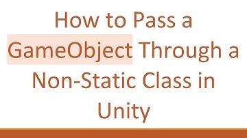 How to Pass a GameObject Through a Non-Static Class in Unity