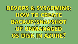 Famous DevOps & SysAdmins: How to create backup/snapshot of Unmanaged OS disk in azure? Profile