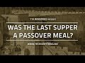 Was the Last Supper a Passover Meal? - 119 Ministries