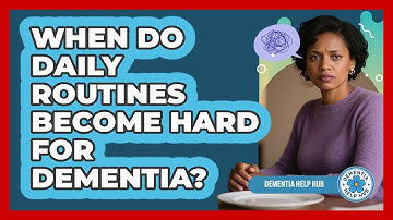 When Do Daily Routines Become Hard For Dementia?