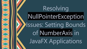 Resolving NullPointerException Issues: Setting Bounds of NumberAxis in JavaFX Applications