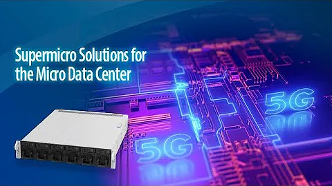 Supermicro Solutions for the 5G Micro Data Center