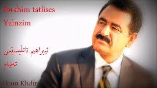 Ibrahim Tatlises Yalnizim kurdish lyrics Akam Khdir