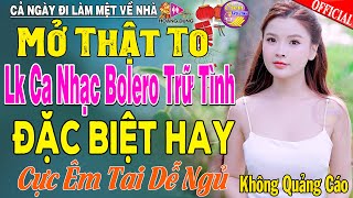 LK Nhạc Trữ Tình Bolero KHÔNG QUẢNG CÁO Cả Xóm Phê -TUYỆT PHẨM Bolero Sến Xưa Ngọt Ngào TOÀN BÀI HAY
