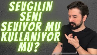 Sevgilim Beni Seviyor mu? Sevgilim Beni Kullanıyor mu? Sevildiğimi Nasıl Anlarım?