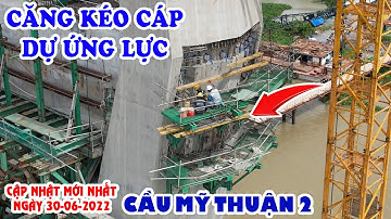 Cập nhật mới nhất Cầu Mỹ Thuận 2 ngày 30-6-2022, căng kéo cáp dự ứng lực trên 2 trụ tháp | KU ĐẤT TV