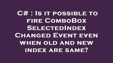 C# : Is it possible to fire ComboBox SelectedIndex Changed Event even when old and new index are sam