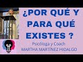 ¿POR QUÉ Y PARA QUÉ EXISTES? Psicóloga y Coach Martha H. Martínez Hidalgo.