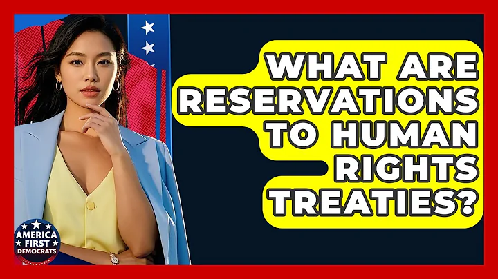 What Are Reservations To Human Rights Treaties? - America First Democrats