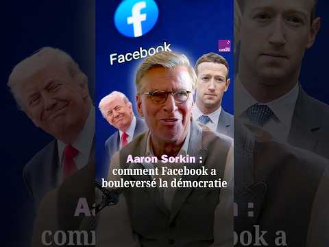 Aaron Sorkin : comment Facebook a bouleversé la démocratie