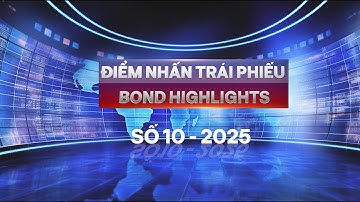[Bond Highlights] Số 10/2025: Trái phiếu hạ tầng - Mở khoá nguồn vốn cho tương lai