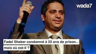 Fadl Shaker Condamné À 22 Ans De Prison... Mais Où Est - Il ?