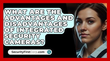 What Are The Advantages And Disadvantages Of Integrated Security Cameras? - SecurityFirstCorp.com