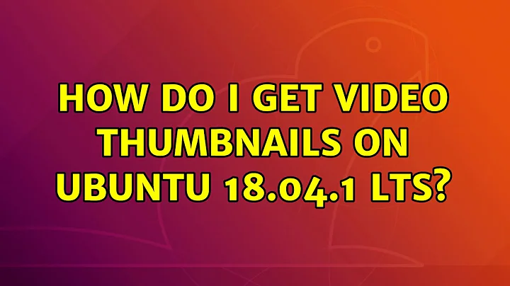 Ubuntu: How do I get video thumbnails on Ubuntu 18.04.1 LTS?