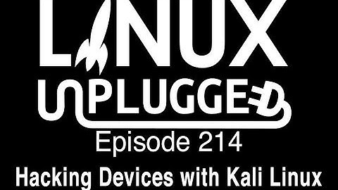 Hacking Devices with Kali Linux | LINUX Unplugged 214