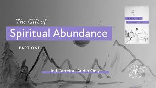 "The Gift of Spiritual Abundance" Part One | The Spiritual Teachings of Jeff Carreira