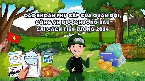Các khoản phụ cấp quân đội, công an được hưởng sau cải cách tiền lương 2024 | Báo Lao Động