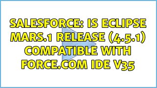 Salesforce: Is Eclipse Mars.1 Release (4.5.1) compatible with Force.com IDE v35 (4 Solutions!!)