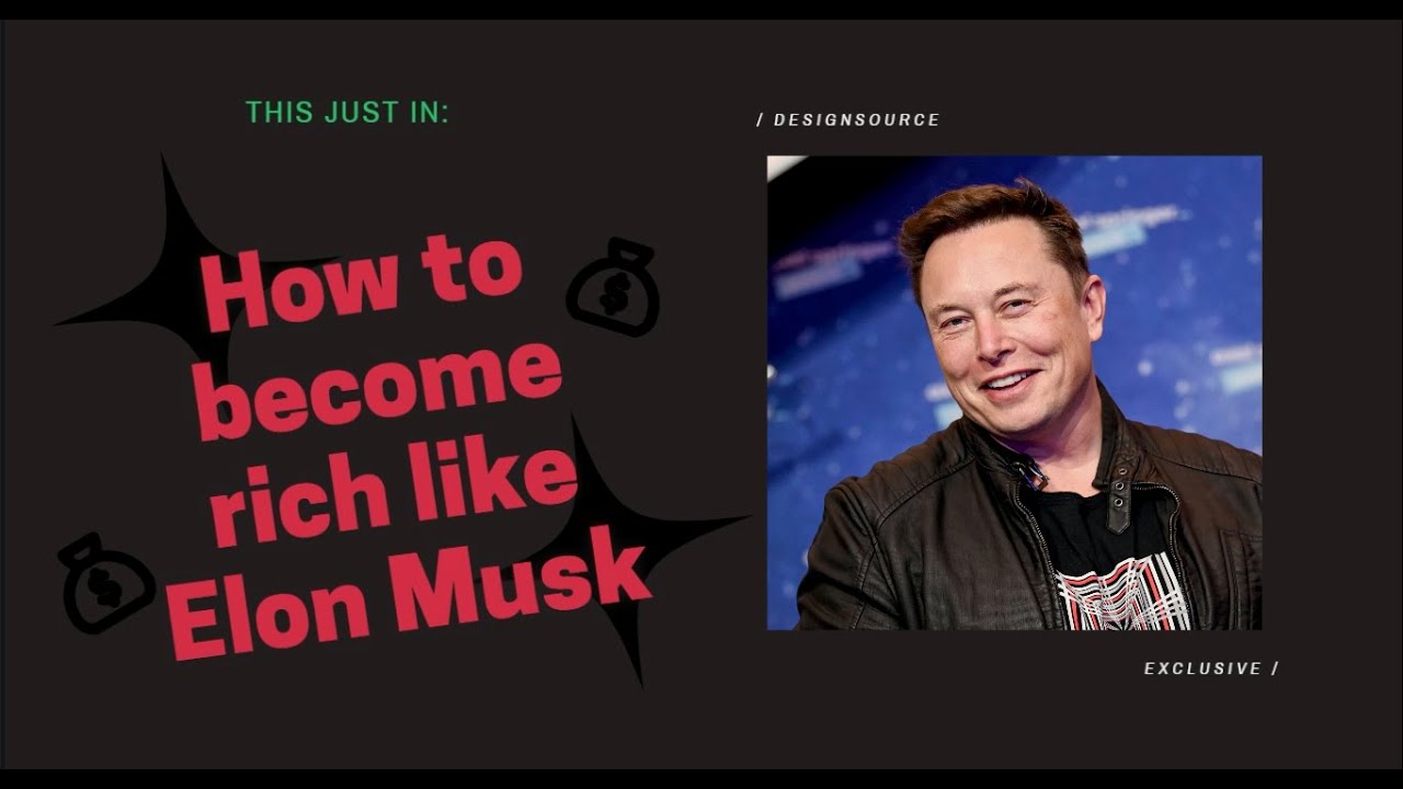 How to become rich like Elon Musk: Tips that will change your life ...