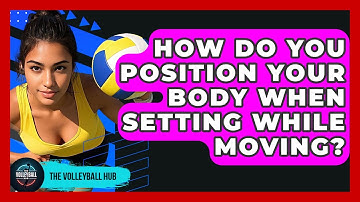How Do You Position Your Body When Setting While Moving? - The Volleyball Hub