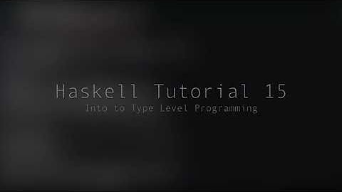 Haskell Tutorial - 15 - Intro to type level programming