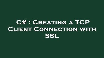 C# : Creating a TCP Client Connection with SSL