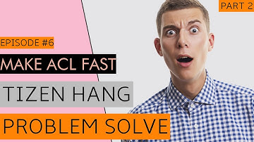 EP6: How To Make Acl Fast !! Tizen Hang Problem Solve