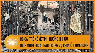 Cô gái trẻ kể về tình huống hi hữu giúp mình thoát nạn trong vụ cháy khiến 14 người tử vong