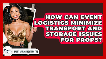How Can Event Logistics Minimize Transport And Storage Issues For Props? - Event Management Pro Tips