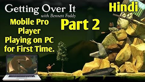 Getting Over it Mobile Pro Player Playing First time on PC. Part 2. Hindi.