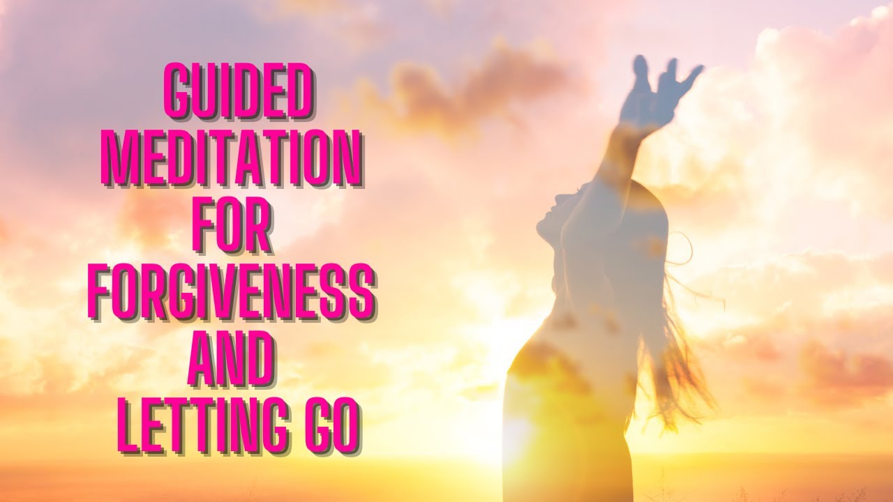 Guided Meditation for Forgiveness - Forgive and let go of pain and ...
