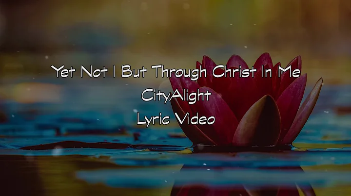CityAlight - Yet Not I But Through Christ In Me Live (Lyric Video)